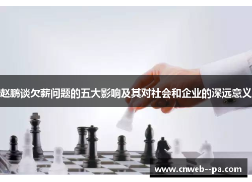 赵鹏谈欠薪问题的五大影响及其对社会和企业的深远意义