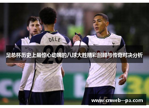 足总杯历史上最惊心动魄的八球大胜精彩回顾与传奇对决分析