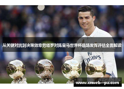 从关键对抗到决策效率劳塔罗对阵皇马世界杯临场发挥评估全面解读