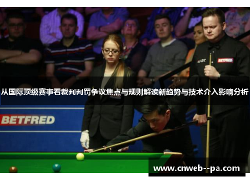 从国际顶级赛事看裁判判罚争议焦点与规则解读新趋势与技术介入影响分析