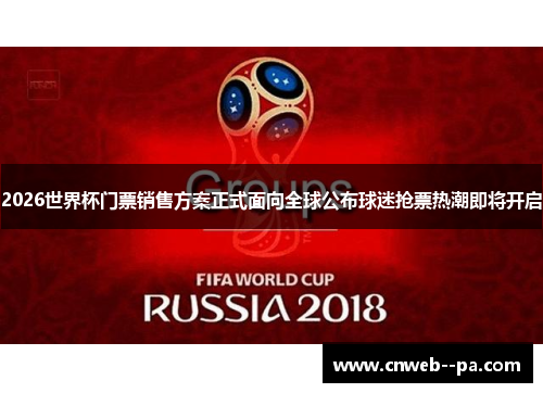 2026世界杯门票销售方案正式面向全球公布球迷抢票热潮即将开启