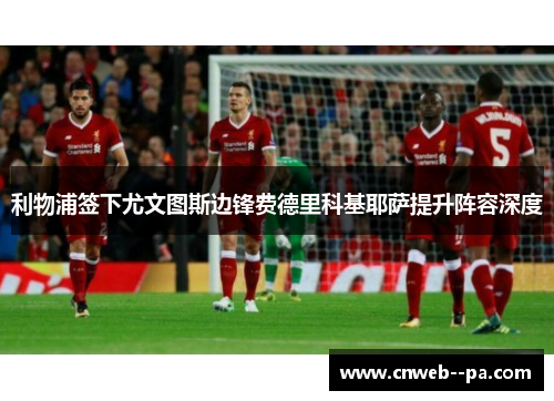 利物浦签下尤文图斯边锋费德里科基耶萨提升阵容深度